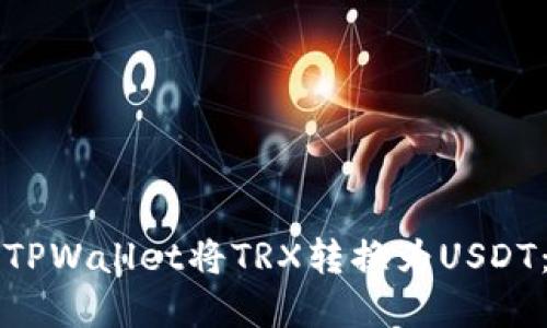 如何通过TPWallet将TRX转换为USDT：完整指南