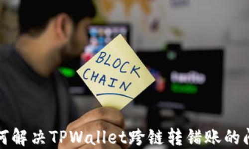 
如何解决TPWallet跨链转错账的问题