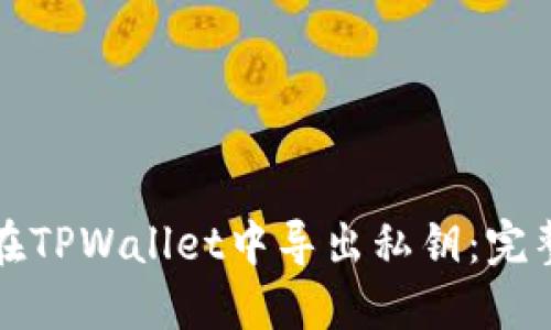 如何在TPWallet中导出私钥：完整指南