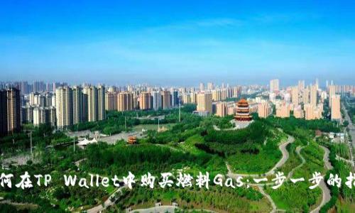 如何在TP Wallet中购买燃料Gas：一步一步的指南