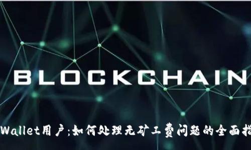 :
TPWallet用户：如何处理无矿工费问题的全面指南
