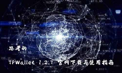 思考的

TPWallet 1.2.7 官网下载与使用指南