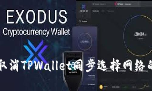 如何取消TPWallet同步选择网络的设置