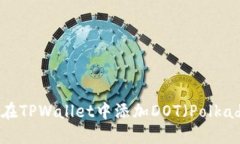 如何在TPWallet中添加DOT（Polkadot）：