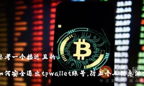 思考一个接近且的

如何安全退出tpwallet账号，防止个人信息泄露